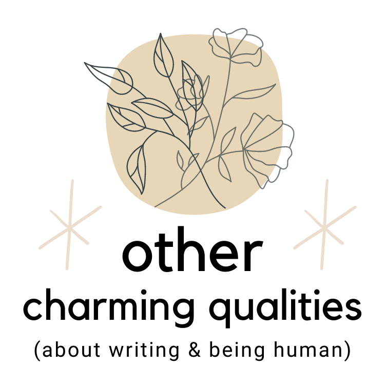 Other Charming Qualities (about writing & being human)