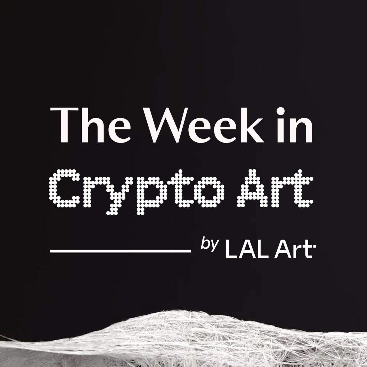 The Week in Crypto by LAL ART