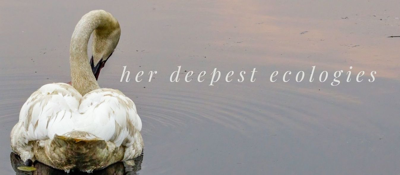 Her Deepest Ecologies