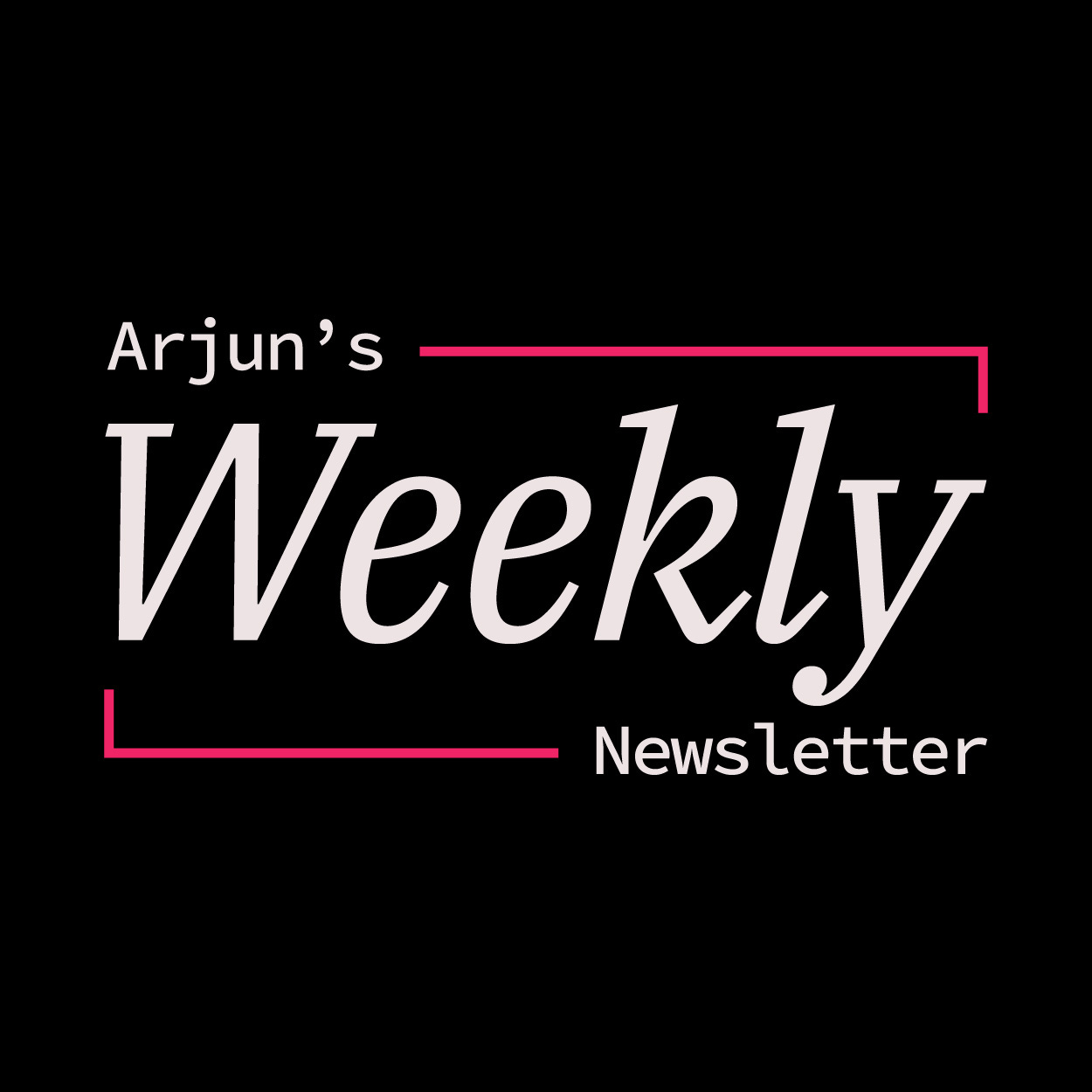 Arjun's Weekly Newsletter