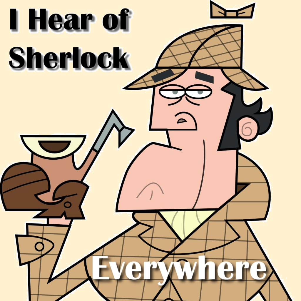 I Hear of Sherlock Everywhere