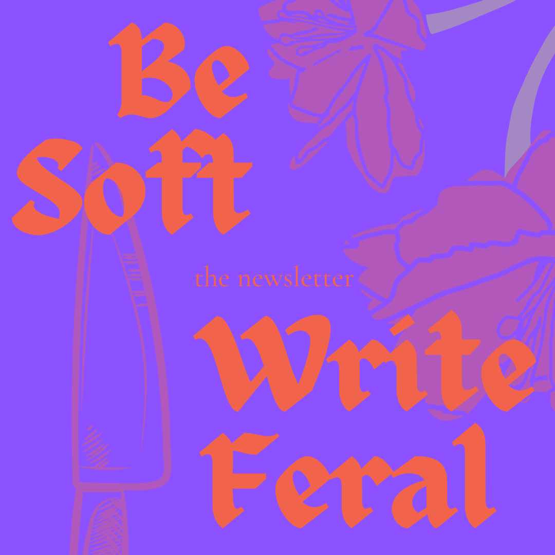 be soft, write feral
