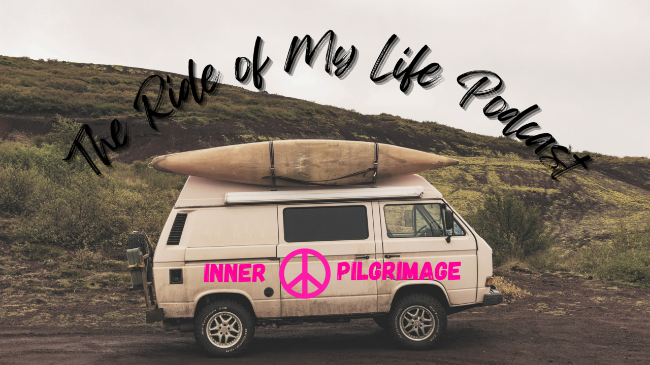 The Ride of My Life Blog/Podcast - Inner Peace Pilgrimage