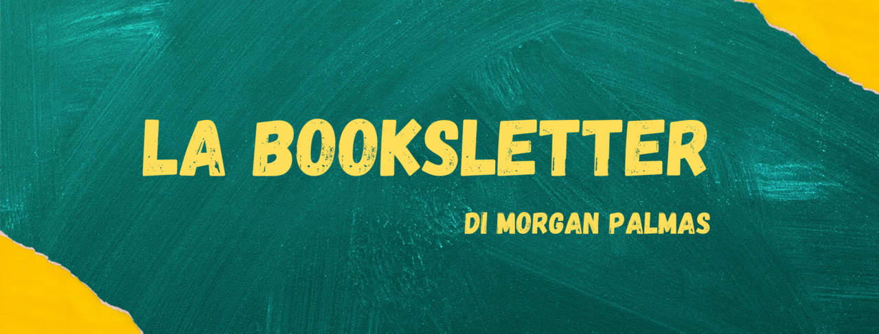 La Booksletter di Morgan Palmas