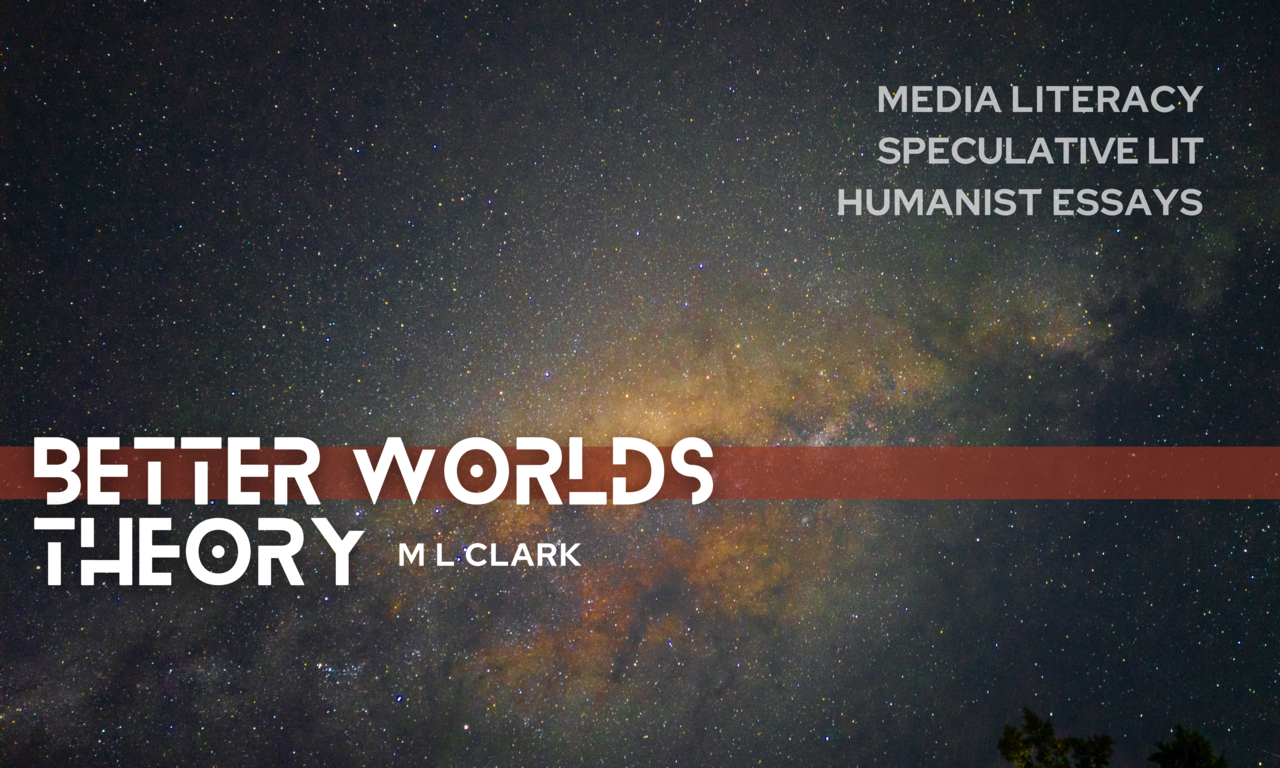 M L Clark: Better Worlds Theory