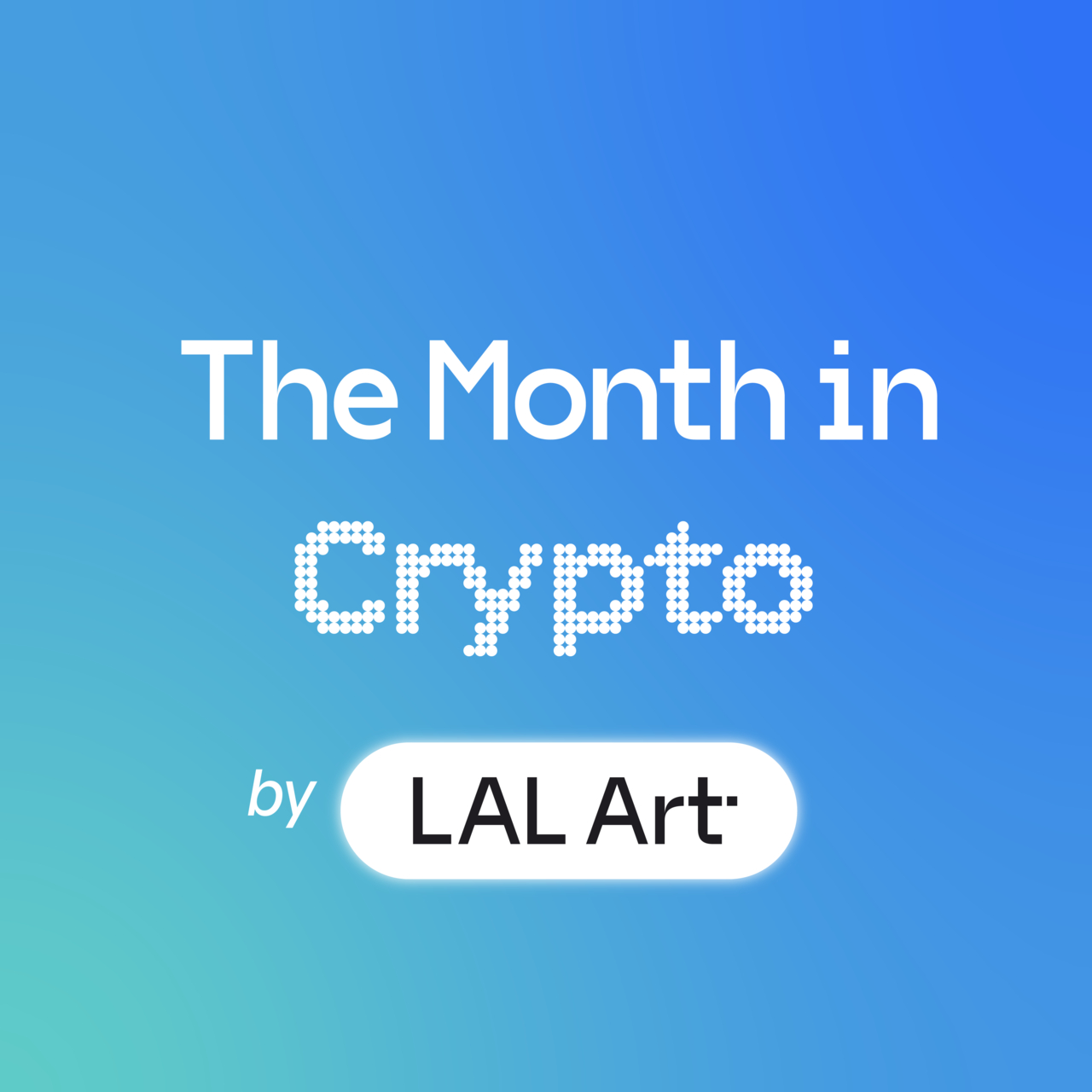 The Month in Crypto by LAL ART