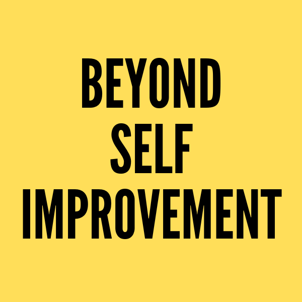 Beyond Self Improvement