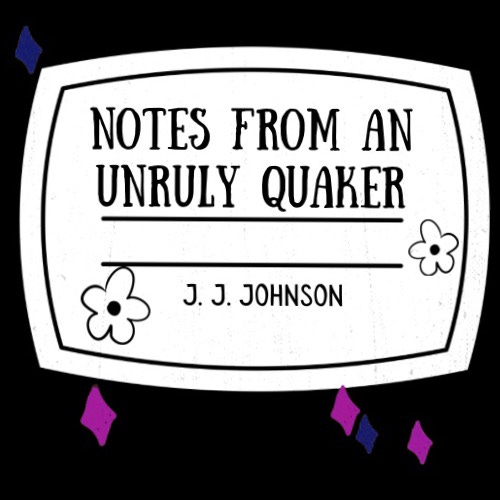 Notes From an Unruly Quaker