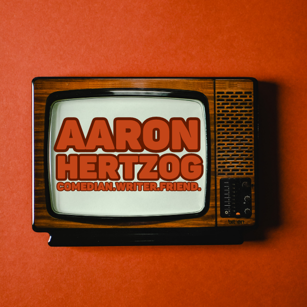 Aaron Hertzog is a Comedian, Writer, and Friend.