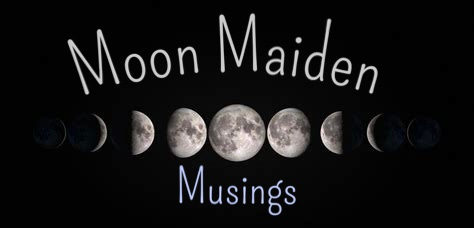 Moon Maiden Musings