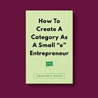 How To Create A Category As A Small “e” Entrepreneur: 7 Legendary Ways To Niche Down