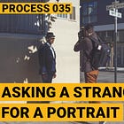 Process 035 ☼ How To Ask A Stranger For A Portrait