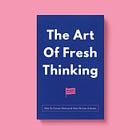 The Art Of Fresh Thinking: How To Create Obvious & Non-Obvious Content