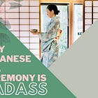 Why Japanese Tea Ceremony Is Badass: KIMONO