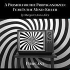 A Primer for the Propagandized: Fear Is the Mind Killer (Podcast)