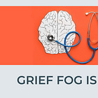 Grief Fog is Real - no, you're not losing your mind.
