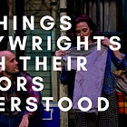 10 Things Playwrights Wish Their Actors Understood