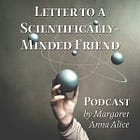 Letter to a Scientifically-Minded Friend (Podcast)