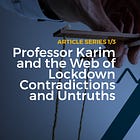 Professor Karim and the Web of Lockdown Contradictions and Untruths | Part 1 of 3