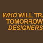 Who will train tomorrow’s designers?