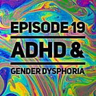 19 - ADHD & Gender Dysphoria