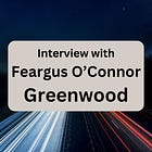 Interview with Feargus O’Connor Greenwood