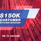 How To Make $150k As A Customer Success Manager