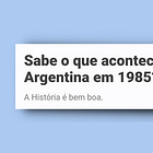 Sabe o que aconteceu na Argentina em 1985?