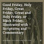 Good Friday, Holy Friday, Great Friday, Great and Holy Friday, or Black Friday, Illustrated with Scriptures and Commentary