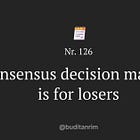 Consensus decision-making is for amateurs — Nr. 126