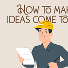 How to make ideas come to life