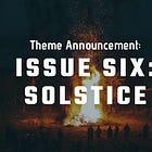 Theme Announcement for Issue Six: Solstice