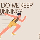 Why do we keep running?