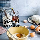 On Cooking & Caring for Yourself