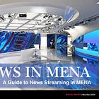 NEWS in MENA: A Special Report on News Streaming