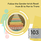 103 — Follow the Gender-brick Road: from Bi to Pan to Trans