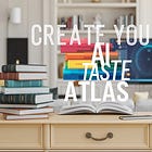 Create your AI taste atlas ❤️