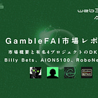 【GambleFAI市場レポート】GambleFi + AIの市場到来 / 有名4プロジェクトのDKING、Billy Bets、AION5100、RoboNetを解説 / 次なるバブルとなるか？