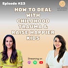 23. How to Deal with Childhood Trauma & Raise Happier Kids