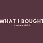 what i bought, february 15-28