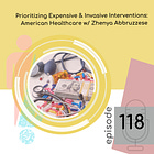 118 - Prioritizing Expensive & Invasive Interventions: American Healthcare w/ Zhenya Abbruzzese