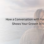 How a Conversation with Your Past Self Shows Your Growth in the Gap