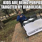 Kids are being purposefully targeted by diabolical forces 