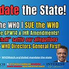 MANDATE THE STATE!!!!! Last Chance To Sign To Stop Votes At WHO WHA77??? IOJ Sends Urgent GPW14 (General Program Work) Risk Report To Member States and WHO Executive Board For WHA77
