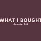 what i bought, december 1-15