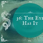 36: The Eye Has It