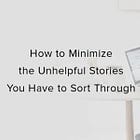 How to Minimize the Unhelpful Stories You Have to Sort Through