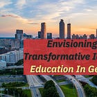 Envisioning a Transformative Idea For Education In Georgia