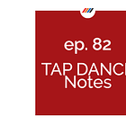 Ep. 82 Tap Dance Notes