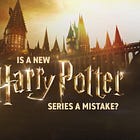 Is A New Harry Potter Series A Mistake?